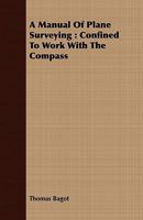 A Manual of Plane Surveying: Confined to Work with the Compass 1408686201 Book Cover