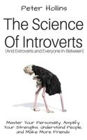 The Science of Introverts (And Extroverts and Everyone In-Between): Master Your Personality, Amplify Your Strengths, Understand People, and Make More Friends 1973868695 Book Cover