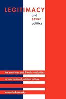 Legitimacy and Power Politics: The American and French Revolutions in International Political Culture (Princeton Studies in International History and Politics) 0691074348 Book Cover