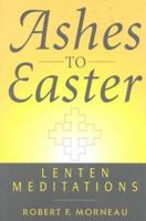 Ashes to Easter: Lenten Meditations 0824517202 Book Cover