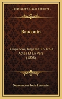 Baudouin: Empereur, Tragedie En Trois Actes Et En Vers (1808) 2019285819 Book Cover