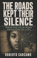 The Roads Kept Their Silence: Samuel Little and the Women America Chose Not to See B0HC49VT72 Book Cover