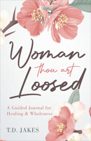 Woman Thou Art Loosed: A Guided Journal for Healing & Wholeness 0768463661 Book Cover