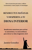 Bendice tus mañanas y despierta a tu diosa interior: Bendiciones matutinas para activar tu autoestima y tu autoconfianza para elevar tu vida al ... Amor Propio Y Autoimagen) B0C1NKVKFJ Book Cover