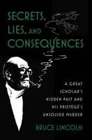 Secrets, Lies, and Consequences: A Great Scholar's Hidden Past and his Protégé's Unsolved Murder 0197689108 Book Cover