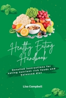 The Healthy Eating Handbook: Detailed Instructions for Eating Nutrient-Rich Foods and Balanced Meals B0BW2G3V3Y Book Cover