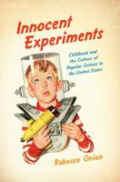 Innocent Experiments: Childhood and the Culture of Popular Science in the United States 146962947X Book Cover