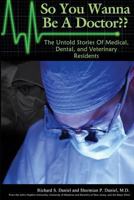 So You Wanna Be A Doctor?? The Untold Stories Of Medical, Dental, And Veterinary Residents 1484880188 Book Cover