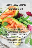 Easy Low Carb Cookbook: From Breakfast to Lunch and Dinner. Many Tastiest Low Carb Recipes to Burn Fat and Feel Healthy with Your Body 191416458X Book Cover