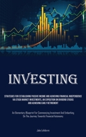 Investing: Strategies For Establishing Passive Income And Achieving Financial Independence Via Stock Market Investments, An Exposition On Dividend ... Investment And Embarking On The Journey To 1835732593 Book Cover