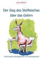 Der Sieg des Sitzfleisches über das Gehirn: Total Quality Management im Sitzungswesen 3842369018 Book Cover