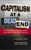 Capitalism at a Dead End: Job Destruction, Overproduction and Crisis in the High-Tech Era 0895671751 Book Cover