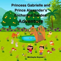Princess Gabriella and Prince Alexander's Enchanted Garden Adventure: An amazing story about a young princess and a young prince's secret garden adventure B0DDLHJVNM Book Cover