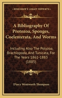 A Bibliography of Protozoa, Sponges, Coelenterata, and Worms: Including Also the Polyzoa (Classic Reprint) 1523930632 Book Cover