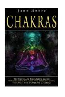 Chakras: The Ultimate Beginner’s Guide to Meditating, Healing, and Strengthening through the Power of Chakras 1502473348 Book Cover