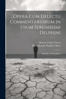...Opera Cum Delectu Commentariorum in Usum Serenissimi Delphini: Epistolae Ad Familiares 1021917109 Book Cover