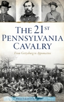 The 21st Pennsylvania Cavalry: From Gettysburg to Appomattox 1467147095 Book Cover