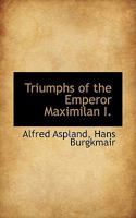 The Triumph of the Emperor Maximilian I 101641112X Book Cover