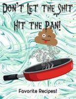 Don’t Let the Shit Hit the Pan! Favorite Recipes: Create Your Own Unique Cookbook With  120 Blank Recipe Pages to  Write Down Your Best Recipes! 1691861316 Book Cover
