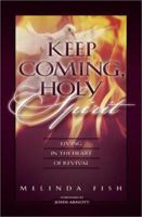 Keep Coming, Holy Spirit: Living in the Heart of Revival 0800792823 Book Cover