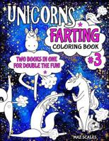 Unicorns Farting Coloring Book 3 Combo Edition - Books 1 and 2 Together in One Big Fartastic Book: A Hilarious Look at the Secret Life of the Unicorn - 43 Pictures to Color in 1979415633 Book Cover