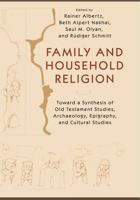Family and Household Religion: Toward a Synthesis of Old Testament Studies, Archaeology, Epigraphy, and Cultural Studies 1575062887 Book Cover