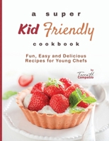 A Super Kid Friendly Cookbook: Fun, Easy and Delicious Recipes for Young Chefs B0CQH12FG4 Book Cover