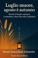 Luglio muore, agosto è autunno: Perché il Natale comincia a settembre e dura fino alla Candelora (Snail's Pace Edition) (Italian Edition) B0FNK1QPPY Book Cover