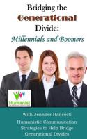 Bridging the Generational Divide: Millennials and Boomers: Humanistic Communication Strategies to Help Bridge Generational Divides 1728627435 Book Cover