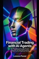 Financial Trading with AI Agents: A Practical Guide from Theory to Deployment B0H9Y4MCDW Book Cover