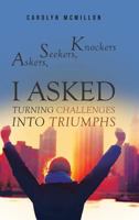 Askers, Seekers, Knockers: I ASKED: Turning Challenges Into Triumphs 1640287795 Book Cover