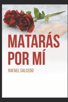 MATARÁS POR MÍ 1983286265 Book Cover