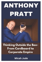 ANTHONY PRATT: Thinking Outside the Box-From Cardboard to Corporate Empire B0F1LV1NH6 Book Cover
