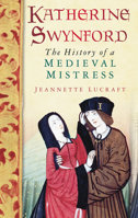 Katherine Swynford: The History of a Medieval Mistress 0752455974 Book Cover
