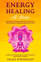 Energy Healing at Home: Use Reiki, Chakra Healing, Crystals, Eden Energy Medicine, Qigong, Yoga To Achieve Optimum Health, Joy, Vitality, Mind, Body & Spirit B08STV2PPB Book Cover