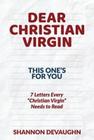 Dear Christian Virgin: (this One's for You): 7 Letters Every Christian Virgin Needs to Read 1548126063 Book Cover