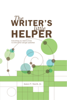 The Writers Little Helper: Everything You Need to Know to Write Better And Get Published 1599634090 Book Cover