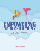 Empowering Your Child to Fly: A Family's Guide to Early Childhood Inclusion 1636501281 Book Cover