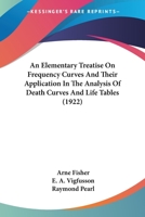 An Elementary Treatise on Frequency Curves and Their Application in the Analysis of Death Curves and Life Tables 1164568841 Book Cover