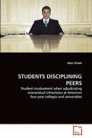 STUDENTS DISCIPLINING PEERS: Student involvement when adjudicating misconduct infractions at American four-year colleges and universities 3639346920 Book Cover