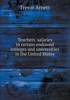 Teachers' Salaries in Certain Endowed Colleges and Universities in the United States 1355569184 Book Cover