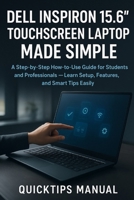 DELL INSPIRON 15.6" TOUCHSCREEN LAPTOP MADE SIMPLE: A Step-by-Step How-to-Use Guide for Students and Professionals — Learn Setup, Features, and Smart Tips Easily B0FX27R5NY Book Cover