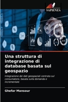 Una struttura di integrazione di database basata sul geospazio: Integrazione dei dati geospaziali centrata sul consumatore, basata sulla domanda e incrementale 6204085263 Book Cover