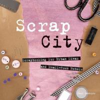Scrap City: Scrapbooking for Urban Divas and Small Town Rebels 1931543933 Book Cover