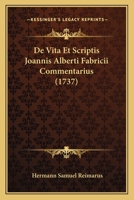 De Vita Et Scriptis Joannis Alberti Fabricii Commentarius (1737) 1104727781 Book Cover