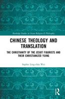 Chinese Theology and Translation: The Christianity of the Jesuit Figurists and Their Christianized Yijing 1138481505 Book Cover