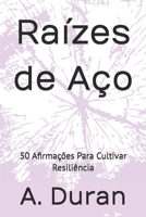 Raízes de Aço: 50 Afirmações Para Cultivar Resiliência (Portuguese Edition) B0HCCHYBPY Book Cover