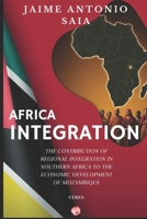Africa Integration: The Contribution of Regional Integration in Southern Africa to the Economic Development of Mozambique B0DVZ2C9GL Book Cover