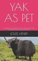 YAK AS PET: Everything You Need to Know About yak Care, Feeding and Housing Your Pets B08P8SJ6DT Book Cover