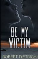 Be My Victim B002016LF0 Book Cover